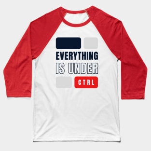 Everything is Under Control Baseball T-Shirt